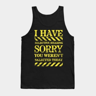 I have selective hearing sorry you weren't selected today Tank Top